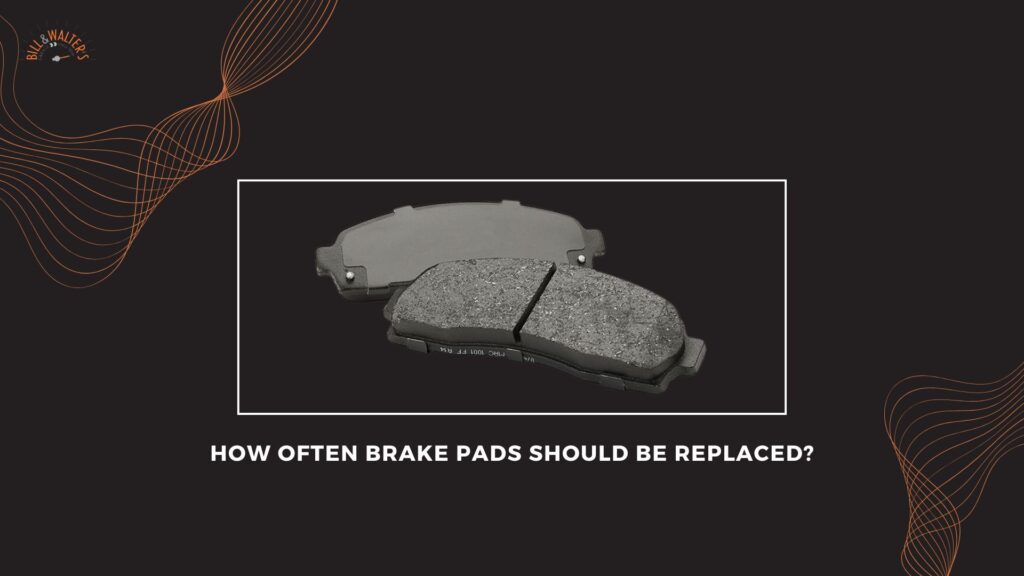 how often brake pads should be replaced