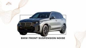 BMW Front Suspension Noise: Causes, Symptoms, and Solutions